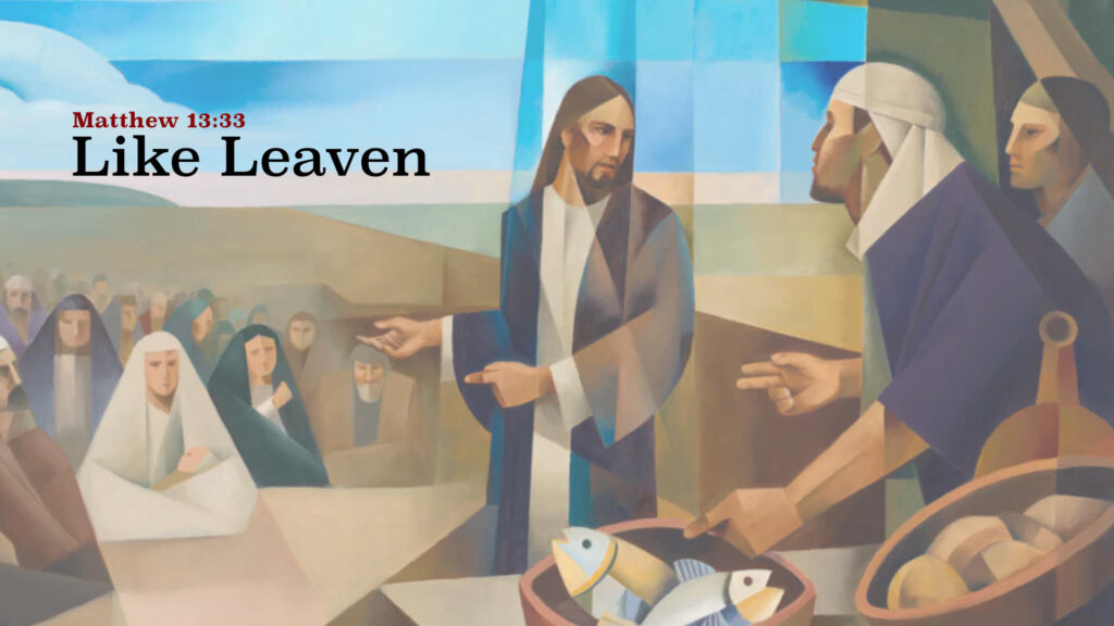 The Kingdom of Heaven is Like – Leaven